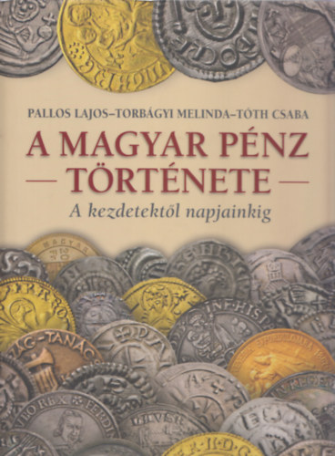 Torbágyi Melinda, Tóth Csaba Pallos Lajos - A magyar pénz története - A kezdetektől napjainkig