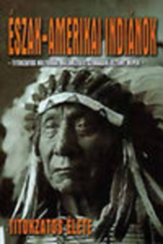 Balogh "Sánta Őz" Csaba - Az észak-amerikai indiánok titokzatos élete