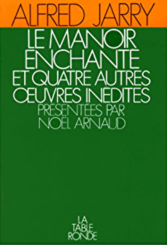 Alfred Jarry - Le Manoir enchant� et quatre autres oeuvres in�dites (Az elvar�zsolt kast�ly �s n�gy m�sik kiadatlan m�)