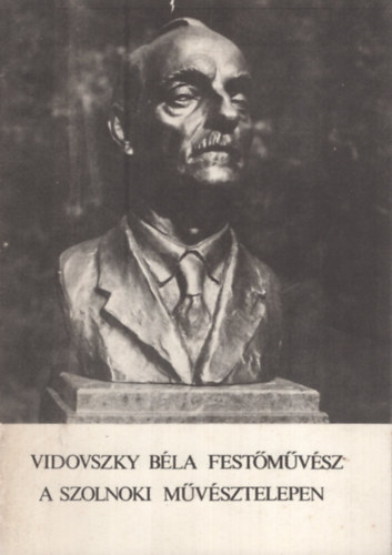 T�las L�szl�  (szerk.) - Vidovszky B�la fest�m�v�sz a Szolnoki M�v�sztelepen