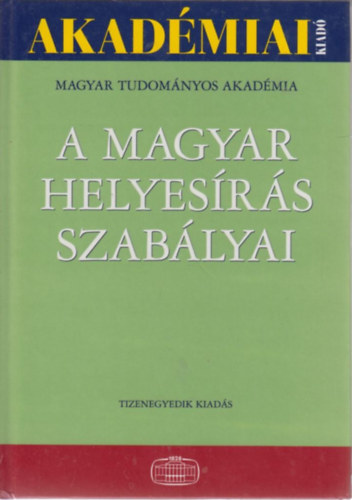 Akadmiai Kiad - A magyar helyesrs szablyai (Tizenegyedik kiads)