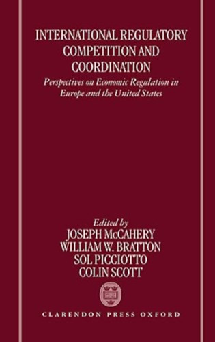 Joseph McCahery  (Author), Sol Picciotto (Author), Colin Scott (Author) by William Bratton (Author) - International Regulatory Competition and Coordination  -  Perspectives on Economic Regulation in Europe and the United States