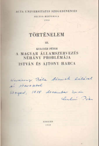 Kulcsár Péter - A magyar államszervezés nehány problémája István és Ajtony harca - Történelem III. - Különlenyomat - Dedikált