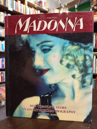 David James - Madonna teljes története. Madonna: Her Complete Story An Unauthorized Biography / Angol nyelven/