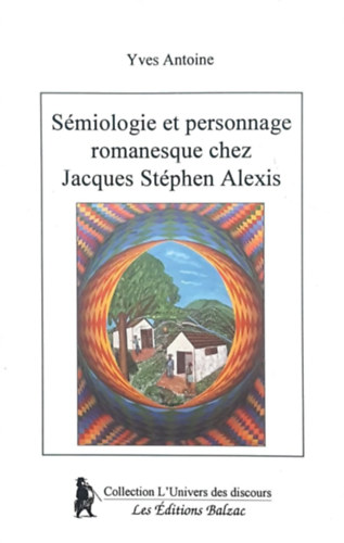 Yves Antoine - S�miologie et personnage romanesque chez Jacques St�phen Alexis (francia nyelv� szemiol�giai tanulm�ny)