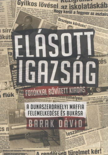 Barak Dávid - Elásott igazság (A dunaszerdahelyi maffia felemelkedése és bukása) (Fotókkal bővített kiadás)