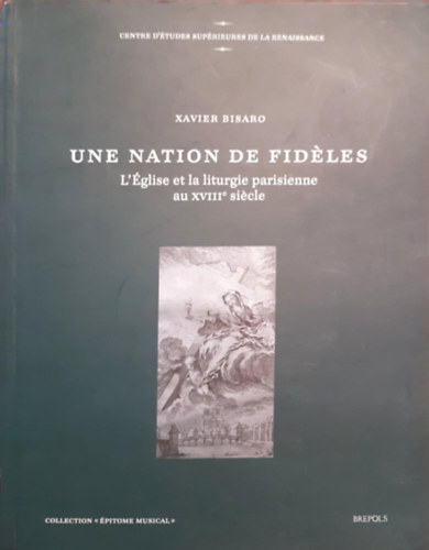Xavier Bisaro - Une nation de fideles.  -  L'glise et la liturgie parisienne au xviiie siecle (Francia nyelv)