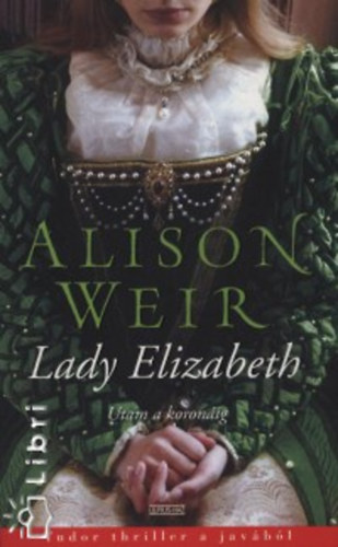 Alison Weir - Lady Elizabeth - Utam a koronig