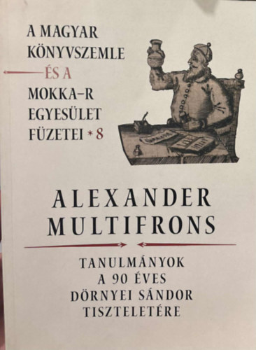 Monok Istv�n Perger P�ter - Alexander Multifrons - Tanulm�nyok a 90 �ves D�rnyei S�ndor Tisztelet�re