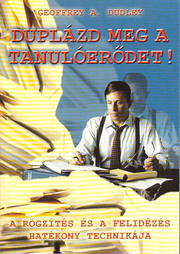 Geoffrey A. Dudley - Dupl�zd meg a tanul�er�det! - A r�g�z�t�s �s a felid�z�s hat�kony technik�ja
