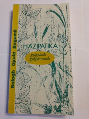 Balogh Gyula Bogumil - Hzipatika - Gygytek - gygyksztmnyek, npi praktikk