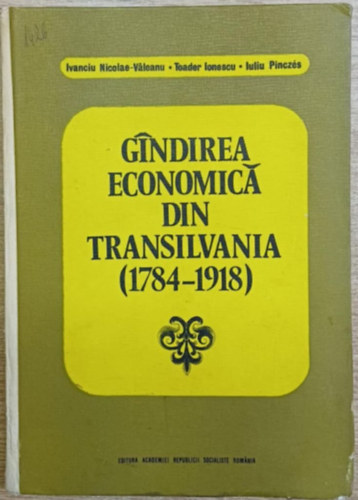 Toader Ionescu, Iuliu Pincz�s Ivanciu Nicolae-V�leanu - Gindirea Economica din Transilvani (1784-1918)