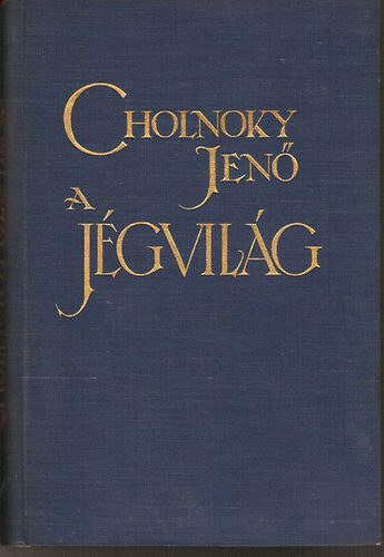 Cholnoky Jenő - A jégvilág - 67 fekete-fehér fotóval és 14 szövegközti ábrával illusztrált. Második, 1929-ig kiegészített és átdolgozott kiadás. Készült Hornyánszky Viktor R.-T., m. kir. udvari könyvnyomdában, Budapesten