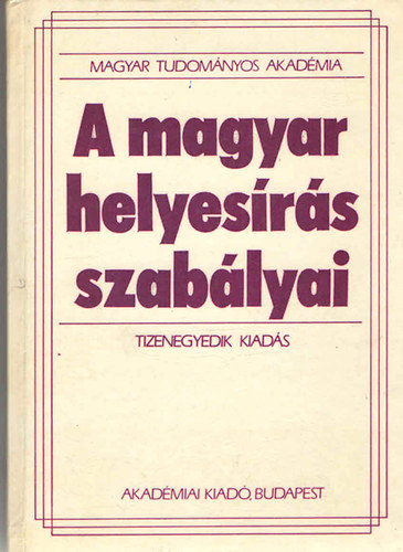 Akadmiai Kiad - A magyar helyesrs szablyai (Tizenegyedik kiads)