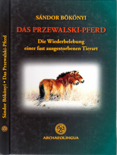 Bknyi Sndor - Das Przewalski-Pferd (Die Wiederbelebung einer fast ausgestorbenen Tierart)