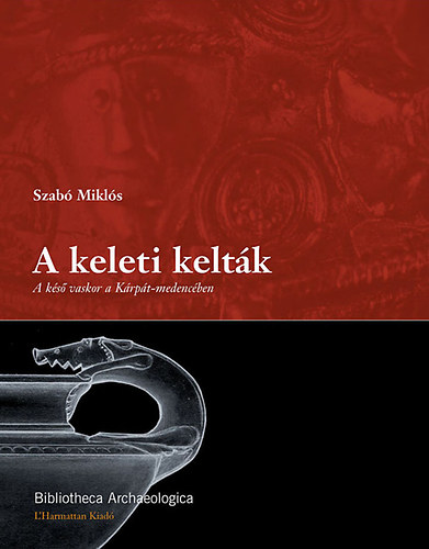 Szab� Mikl�s - A keleti kelt�k - A k�s� vaskor a K�rp�t-medenc�ben