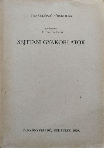 Dr. Fischer Ern  (szerk.) - Sejttani gyakorlatok