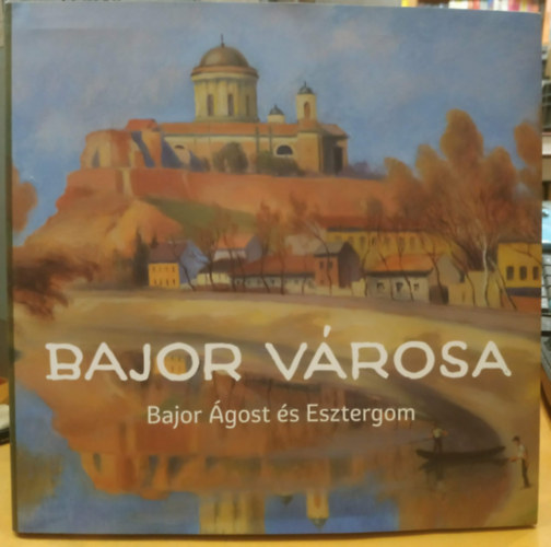 Tari Edit - Bajor városa - Bajor Ágost és Esztergom
