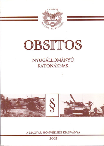 Írta és összeállította: Galló István nyá. ezredes; Pintér Ferenc nyá. ezredes - Obsitos (Nyugállományú katonáknak)