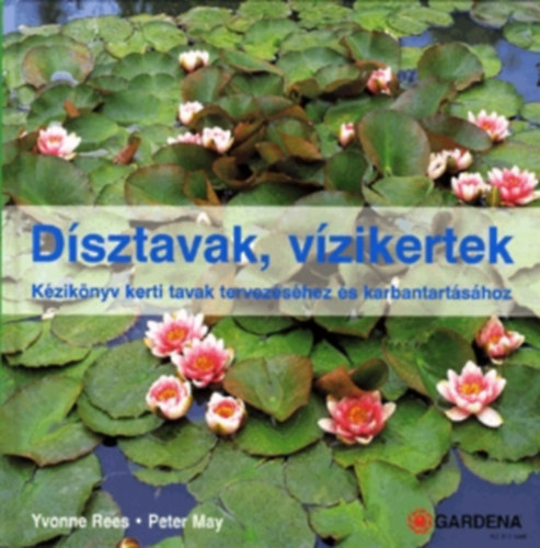 Yvonne Rees; Peter May - D�sztavak, v�zikertek (K�zik�nyv kerti tavak tervez�s�hez �s ...