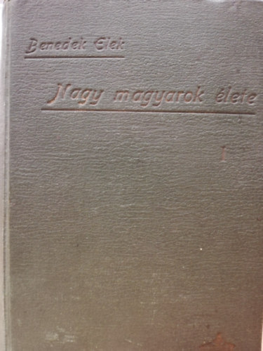 Benedek  Elek - Nagy magyarok �lete I-III. (egy k�tetben)