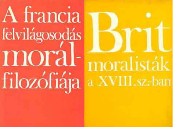 Márkus György (szerk.) - Brit moralisták a XVIII. sz.-ban + A francia felvilágosodás morálfilozófiája