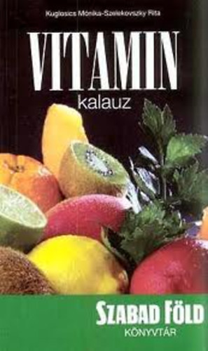 Kuglosics M�nika; Szelekovszky Rita - Vitamin kalauz (Szabad F�ld K�nyvt�r)