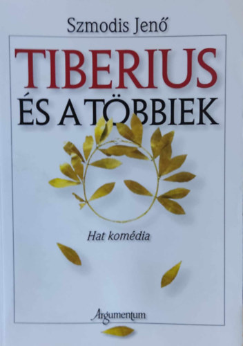 Szmodis Jen - Tiberius s a tbbiek - Hat komdia (Argumentum)