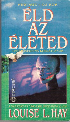 Louise L. Hay - Éld az életed! - Lehetőségeink korlátlanok!