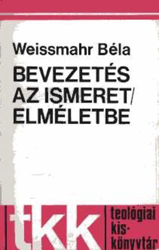 Weissmahr B�la - Bevezet�s az ismeretelm�letbe