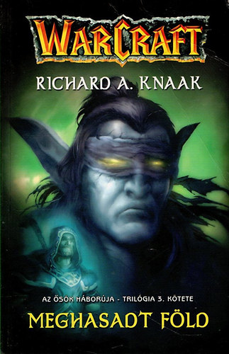 Richard A. Knaak - Meghasadt f�ld - Warcraft - Az �s�k h�bor�ja-tril�gia 3. k�tete