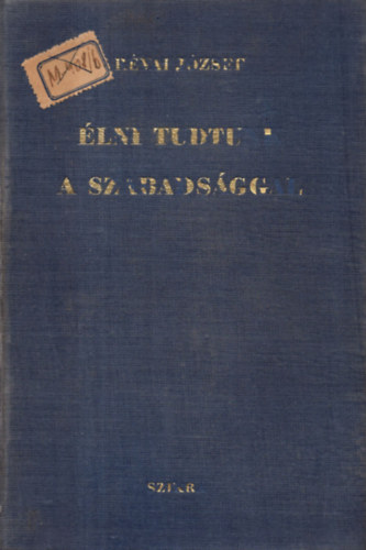 R�vai J�zsef - �lni tudtunk a szabads�ggal (v�logatott cikkek �s besz�dek 1945-1949)