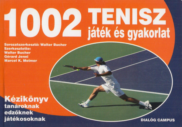 Walter Bucher, Grard Jenni, Marcel Meiser - 1002 Tenisz jtk s gyakorlat - Kziknyv tanroknak edzknek jtkosoknak