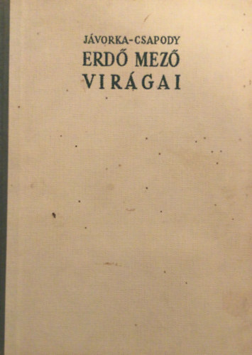 dr. J�vorka S�ndor-dr. Csapody Vera - Erd�-mez� vir�gai (A magyar fl�ra sz�nes kis atlasza)