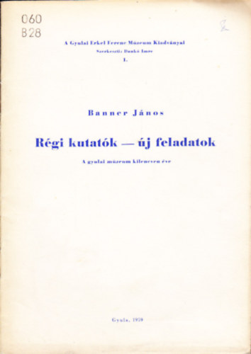 Banner János - Régi kutatók-új feladatok A gyulai múzeum kilencven éve. A szerző dedikációjával.