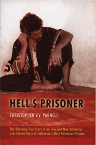 Christopher V.V. Parnell - Hell's Prisoner: The Shocking True Story Of An Innocent Man Jailed For Eleven Years In Indonesia's Most Notorious Prisons