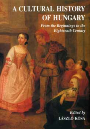L�szl� K�sa  (szerk.) - A Cultural History of Hungary - From the Begginings to the Eighteenth Century