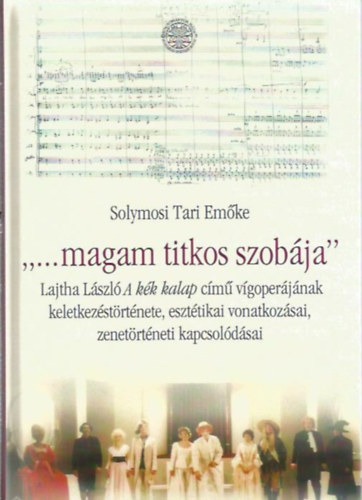 Solymosi Tari Emőke - "...magam titkos szobája' - Lajtha László A kék kalap című vígoperájának keletkezéstörténete...