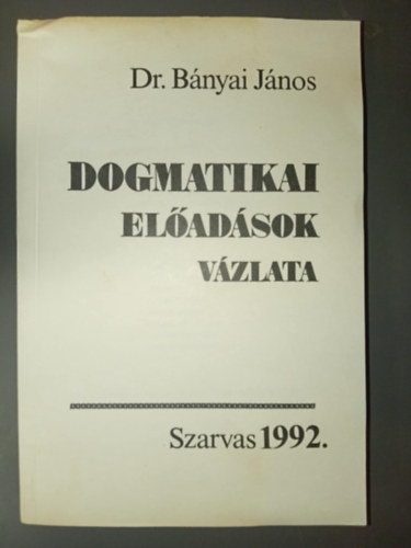 Dr. Bnyai Jnos - Dogmatikai eladsok vzlata