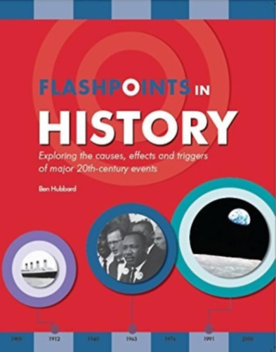 Ben Hubbard - Flashpoints in History: Exploring the Cause, Effects and Triggers of Major 20th Century Events