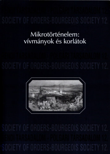 Mikrotrtnelem: vvmnyok s korltok. A Hajnal Istvn Kr - Trsadalomtrtneti Egyeslet 1999. vi miskolci konferencijnak eladsai
