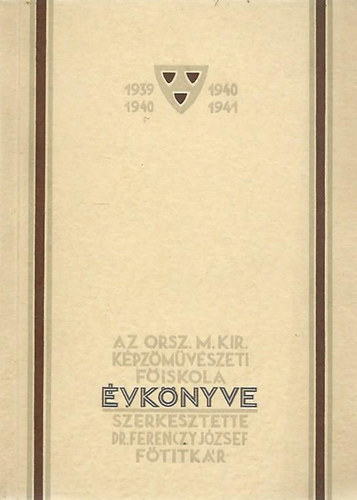 Dr. Ferenczy J�zsef  (szerk.) - Az Orsz. M. Kir. K�pz�m�v�szeti F�iskola �vk�nyve 1939/40-1940/41