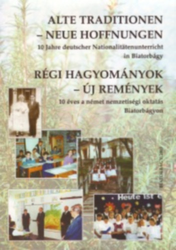R�GI HAGYOM�NYOK - �J REM�NYEK (10 �ves a n�met nemzetis�gi oktat�s Biatorb�gyon)