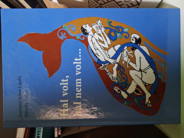 Wessely G�bor Szatm�ri Juhos L�szl� - Hal volt, hal nem volt... - Torzonborz k�pmes�k