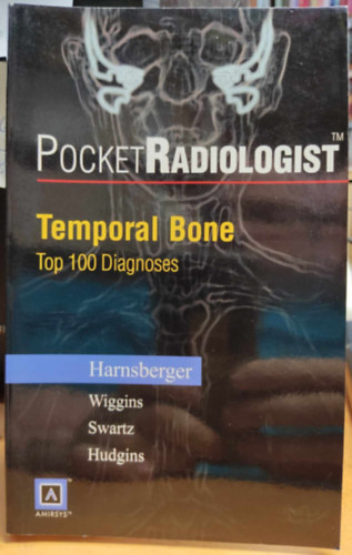 MD, Richard H. Wiggins III, MD, Joel D. Swartz, MD, Patricia A. Hudgins, MD H. Ric Harnsberger - Pocket Radiologist: Temporal Bone - Top 100 Diagnoses