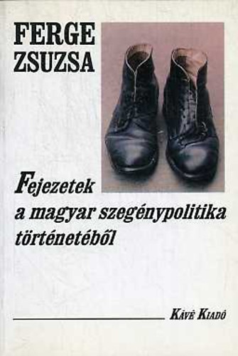 Ferge Zsuzsa - Fejezetek a magyar szegénypolitika történetéből