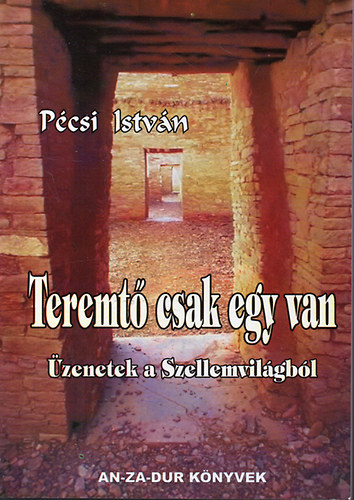 Pécsi István - Teremtő csak egy van - Üzenetek a Szellemvilágból
