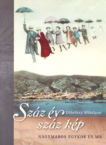 Dbrssy Mihlyn - Szz v szz kp-Nagymaros egykor s ma
