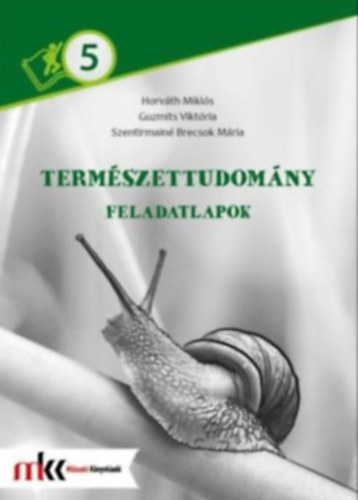 Guzmits Viktória, Szentirmainé Brecsok Mária Horváth Miklós - TERMÉSZETTUDOMÁNY FELADATLAPOK 5. OSZTÁLY