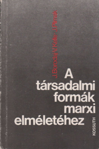 J.Borodaj-V. Kelle-J. Plimak - A t�rsadalmi form�k marxi elm�let�hez (dedik�lt)